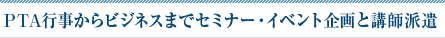 PTA行事からビジネスまでセミナー・イベント企画と講師派遣
